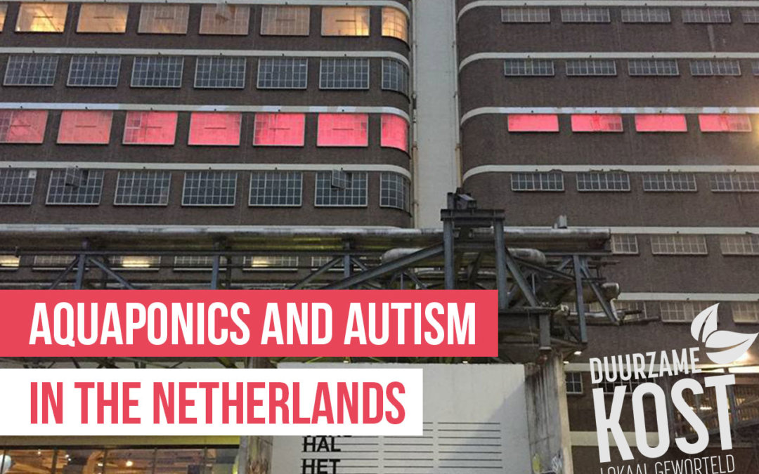 Aquaponics & Autism in the Netherlands—A Farmer Spotlight